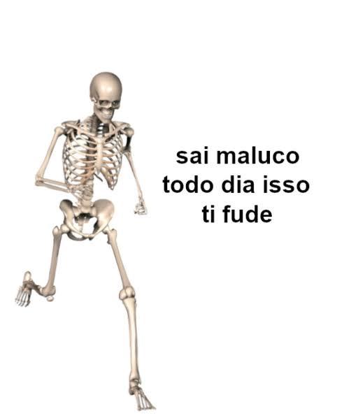 meme, esqueleto correndo, texto: sai maluco todo dia isso ti fude